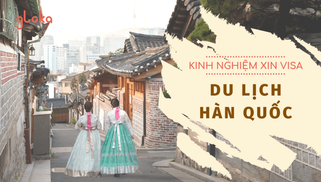 Kinh nghiệm xin Visa du lịch Hàn Quốc