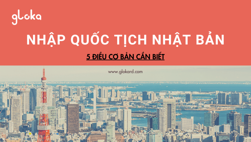 Nhập quốc tịch Nhật Bản 5 điều cơ bản cần biết