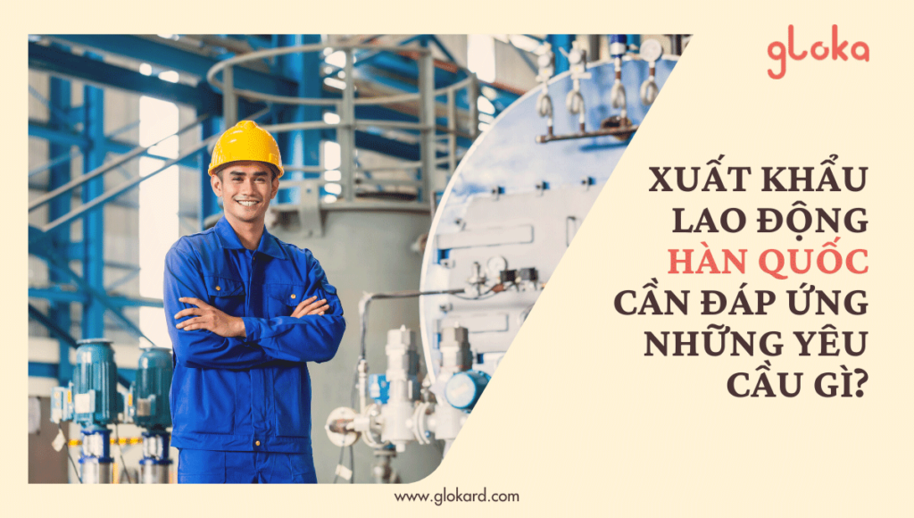 Điều kiện Xuất khẩu lao động Hàn Quốc