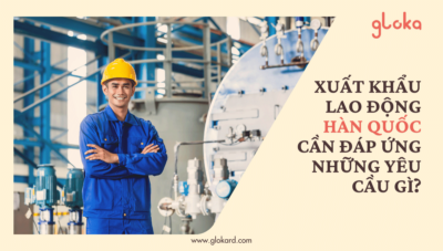 Xuất khẩu lao động Hàn Quốc cần đáp ứng những yêu cầu gì