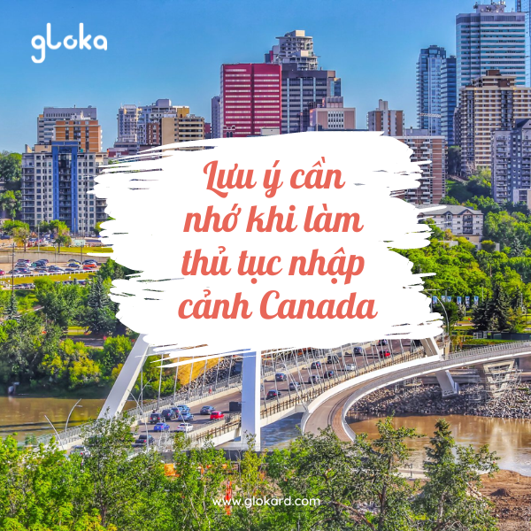 Lưu ý cần nhớ khi làm thủ tục nhập cảnh Canada
